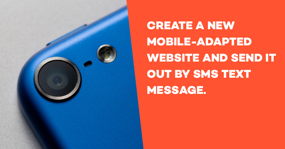 Create a new mobile adapted website and send it out by SMS text message.